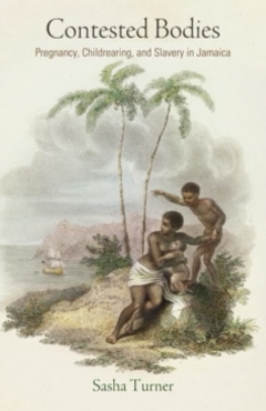 Contested Bodies Pregnancy, Childrearing, and Slavery in Jamaica