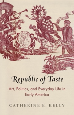 Republic of Taste Art, Politics, and Everyday Life in Early America