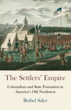 The Settlers' Empire: Colonialism and State Formation in America's Old Northwest
