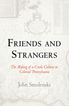 Friends and Strangers: The Making of a Creole Culture in Colonial Pennsylvania