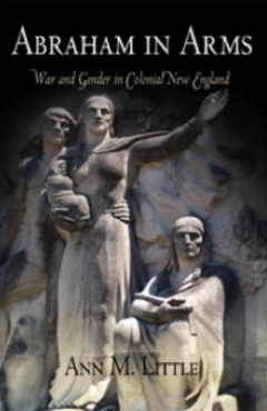 Abraham in Arms: War and Gender in Colonial New England