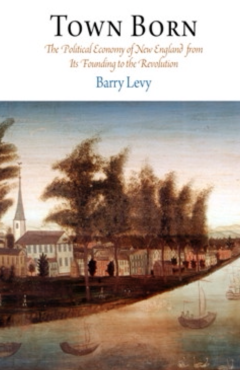 Town Born: The Political Economy of New England from Its Founding to the Revolution