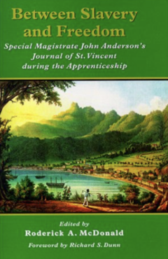 Between Slavery and Freedom: Special Magistrate John Anderson's Journal of St. Vincent During the Apprenticeship
