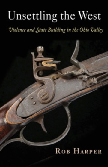Unsettling the West: Violence and State Building in the Ohio Valley