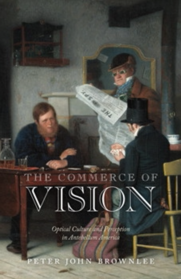 The Commerce of Vision Optical Culture and Perception in Antebellum America