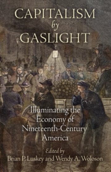 Capitalism by Gaslight: Illuminating the Economy of Nineteenth-Century America