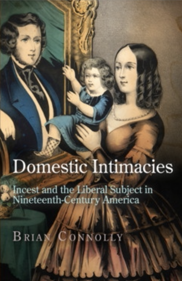 Domestic Intimacies: Incest and the Liberal Subject in Nineteenth-Century America