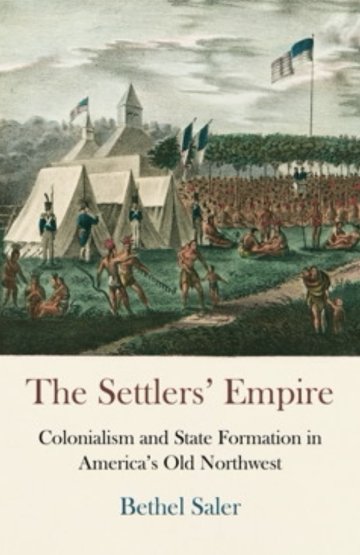 The Settlers' Empire: Colonialism and State Formation in America's Old Northwest