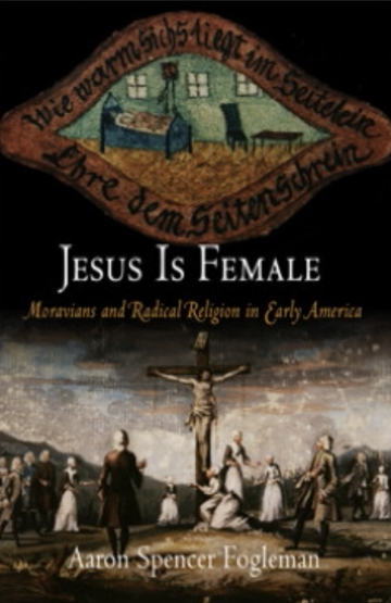 Jesus Is Female: Moravians and Radical Religion in Early America