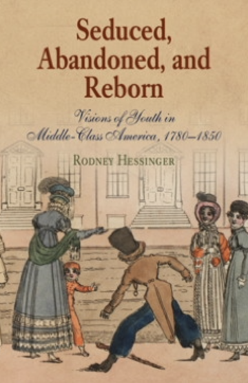 Seduced, Abandoned, and Reborn: Visions of Youth in Middle-Class America, 1780-1850
