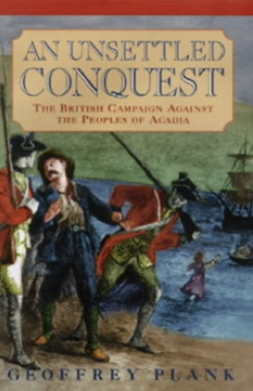 An Unsettled Conquest: The British Campaign Against the Peoples of Acadia
